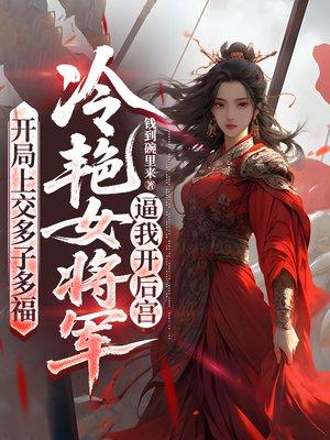 开局上交多子多福,冷艳女将军逼我开后宫